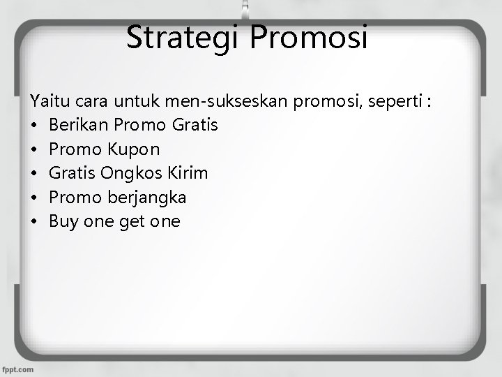 Strategi Promosi Yaitu cara untuk men-sukseskan promosi, seperti : • Berikan Promo Gratis •