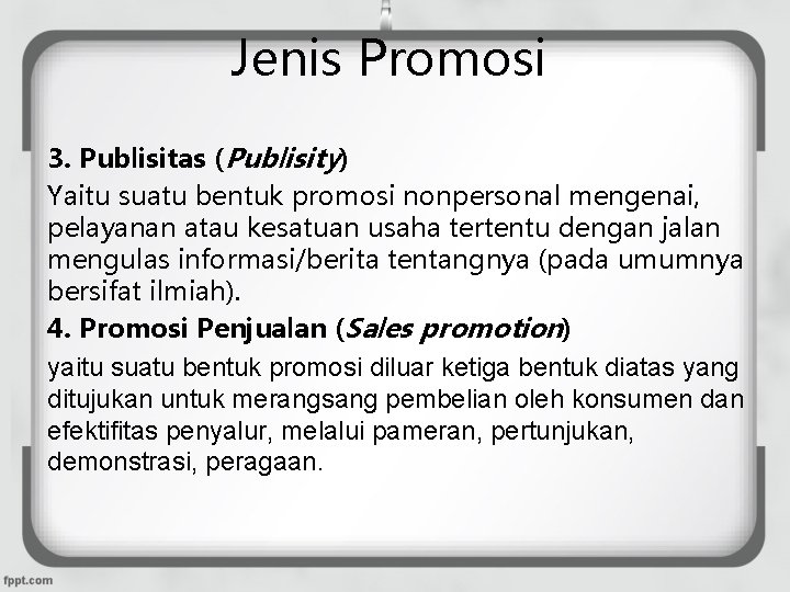 Jenis Promosi 3. Publisitas (Publisity) Yaitu suatu bentuk promosi nonpersonal mengenai, pelayanan atau kesatuan