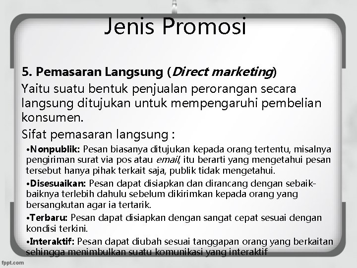 Jenis Promosi 5. Pemasaran Langsung (Direct marketing) Yaitu suatu bentuk penjualan perorangan secara langsung