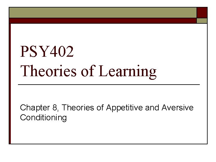 PSY 402 Theories of Learning Chapter 8, Theories of Appetitive and Aversive Conditioning 