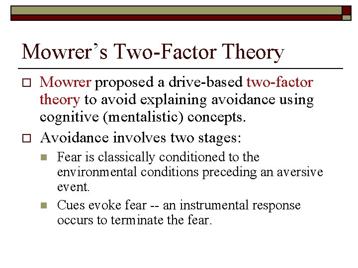 Mowrer’s Two-Factor Theory o o Mowrer proposed a drive-based two-factor theory to avoid explaining