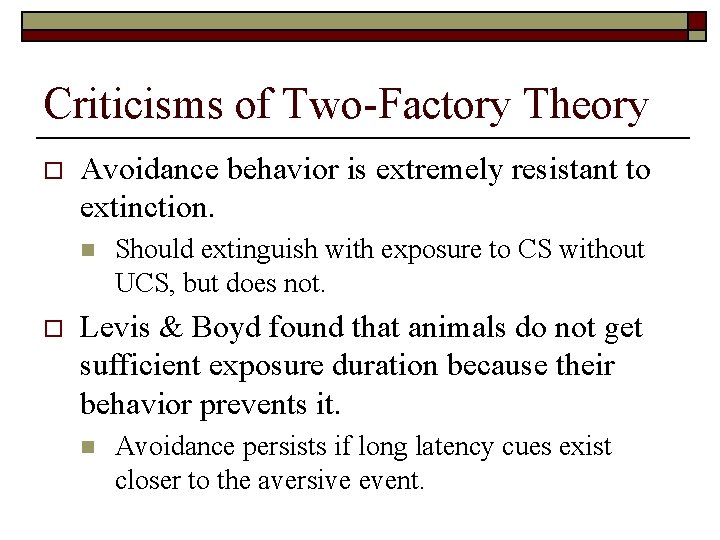 Criticisms of Two-Factory Theory o Avoidance behavior is extremely resistant to extinction. n o