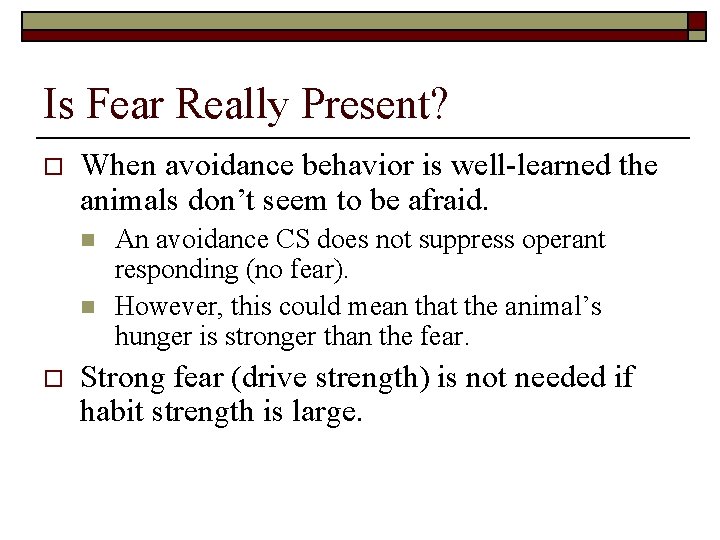Is Fear Really Present? o When avoidance behavior is well-learned the animals don’t seem Is Fear Really Present? o When avoidance behavior is well-learned the animals don’t seem