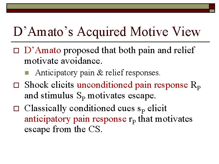 D’Amato’s Acquired Motive View o D’Amato proposed that both pain and relief motivate avoidance.