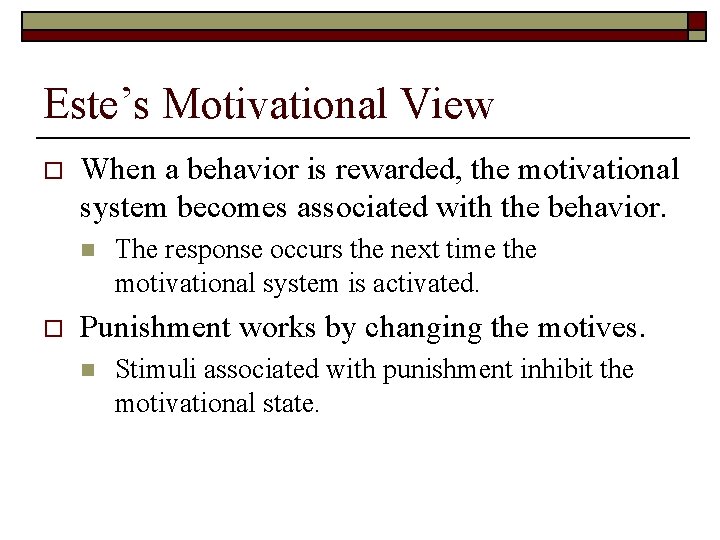 Este’s Motivational View o When a behavior is rewarded, the motivational system becomes associated