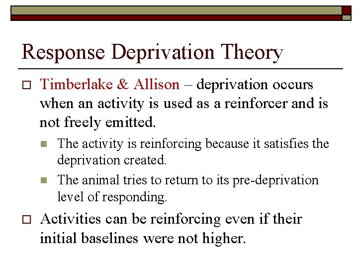Response Deprivation Theory o Timberlake & Allison – deprivation occurs when an activity is