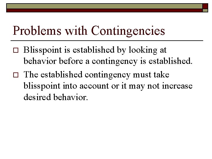 Problems with Contingencies o o Blisspoint is established by looking at behavior before a