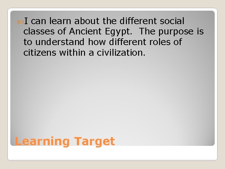  I can learn about the different social classes of Ancient Egypt. The purpose