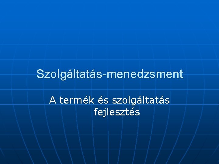 Szolgáltatás-menedzsment A termék és szolgáltatás fejlesztés 