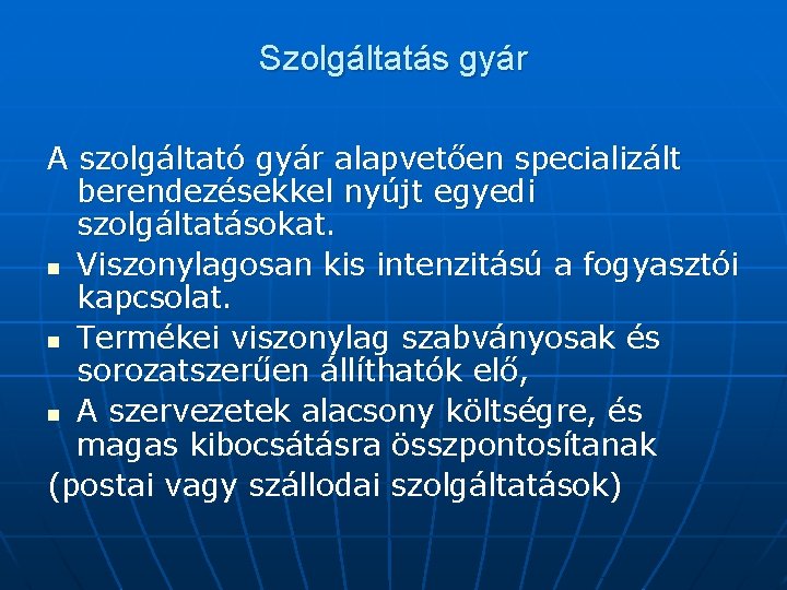 Szolgáltatás gyár A szolgáltató gyár alapvetően specializált berendezésekkel nyújt egyedi szolgáltatásokat. n Viszonylagosan kis