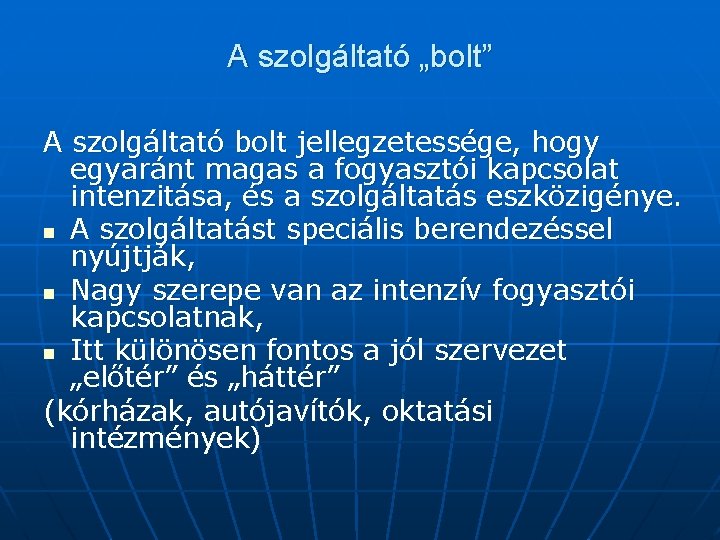 A szolgáltató „bolt” A szolgáltató bolt jellegzetessége, hogy egyaránt magas a fogyasztói kapcsolat intenzitása,