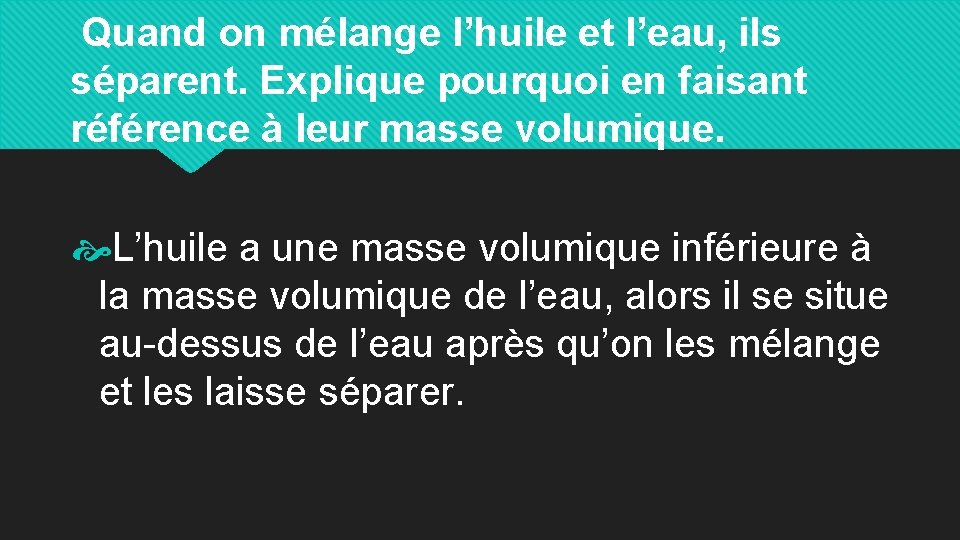 Quand on mélange l’huile et l’eau, ils séparent. Explique pourquoi en faisant référence à