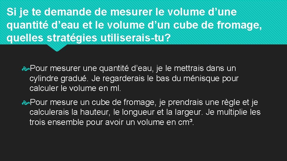 Si je te demande de mesurer le volume d’une quantité d’eau et le volume