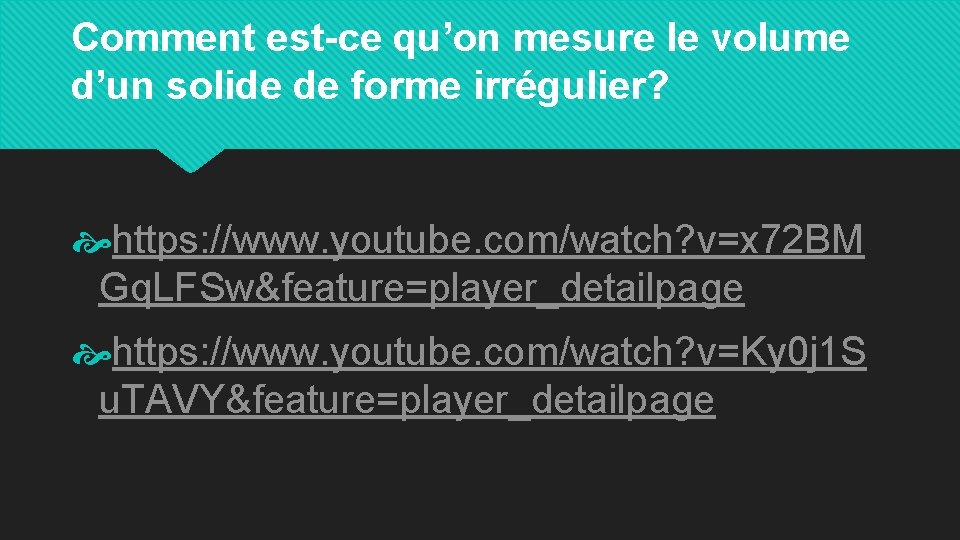 Comment est-ce qu’on mesure le volume d’un solide de forme irrégulier? https: //www. youtube.