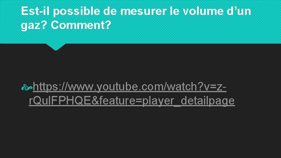 Est-il possible de mesurer le volume d’un gaz? Comment? https: //www. youtube. com/watch? v=zr.