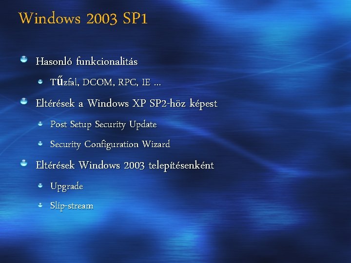 Windows 2003 SP 1 Hasonló funkcionalitás Tűzfal, DCOM, RPC, IE … Eltérések a Windows