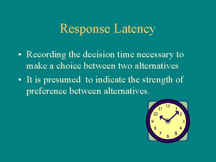 Response Latency • Recording the decision time necessary to make a choice between two