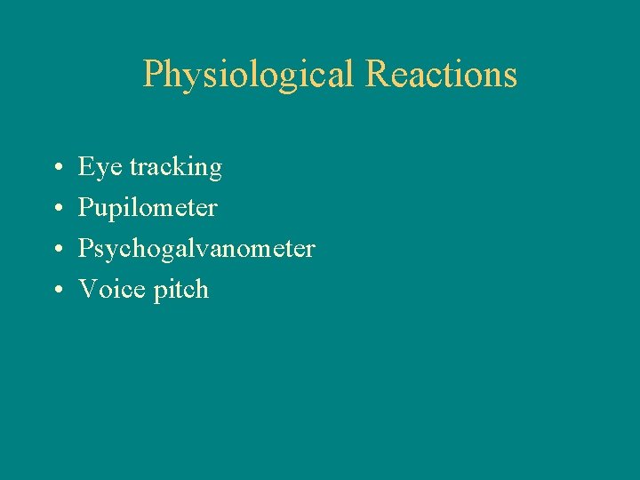 Physiological Reactions • • Eye tracking Pupilometer Psychogalvanometer Voice pitch 
