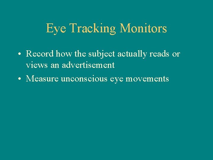 Eye Tracking Monitors • Record how the subject actually reads or views an advertisement