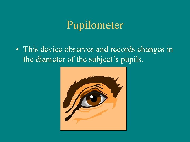 Pupilometer • This device observes and records changes in the diameter of the subject’s