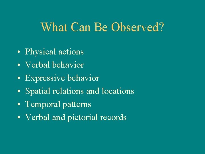 What Can Be Observed? • • • Physical actions Verbal behavior Expressive behavior Spatial