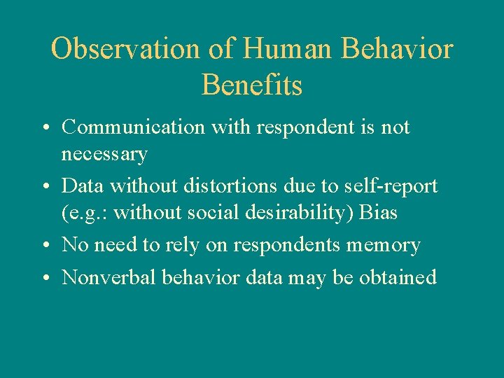 Observation of Human Behavior Benefits • Communication with respondent is not necessary • Data