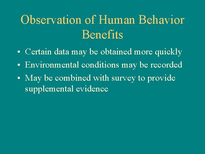 Observation of Human Behavior Benefits • Certain data may be obtained more quickly •