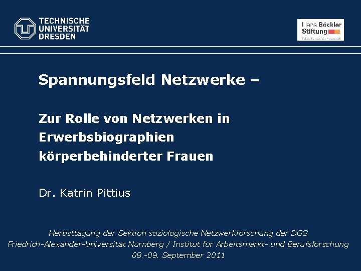 Spannungsfeld Netzwerke – Zur Rolle von Netzwerken in Erwerbsbiographien körperbehinderter Frauen Dr. Katrin Pittius