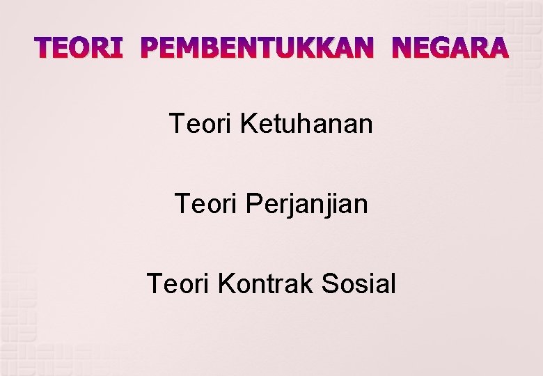 TEORI PEMBENTUKKAN NEGARA Teori Ketuhanan Teori Perjanjian Teori Kontrak Sosial 