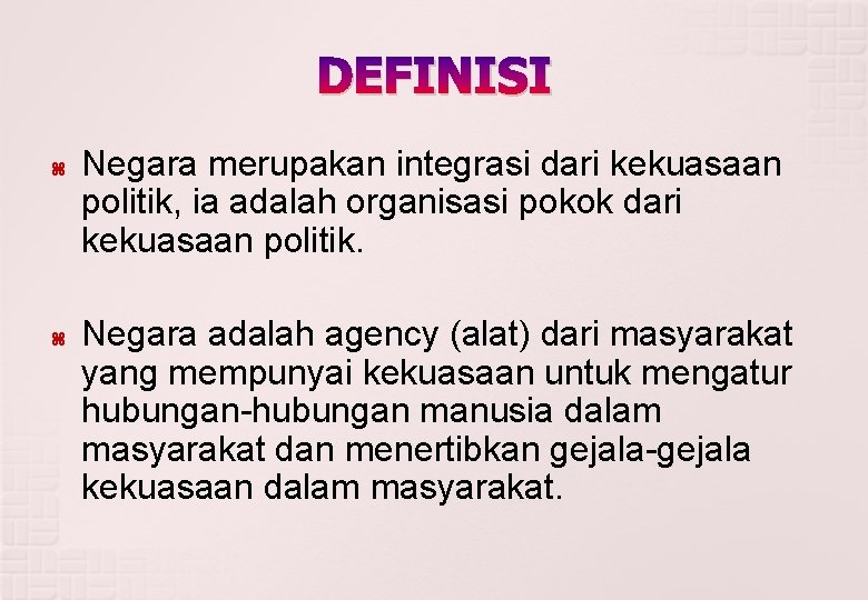 DEFINISI Negara merupakan integrasi dari kekuasaan politik, ia adalah organisasi pokok dari kekuasaan politik.