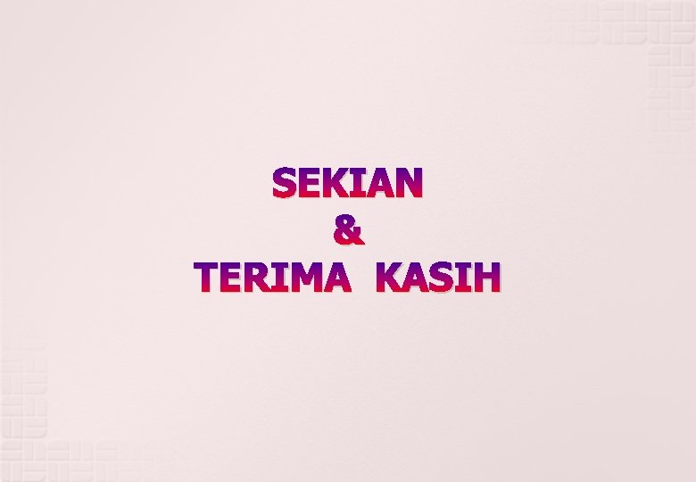 SEKIAN & TERIMA KASIH 