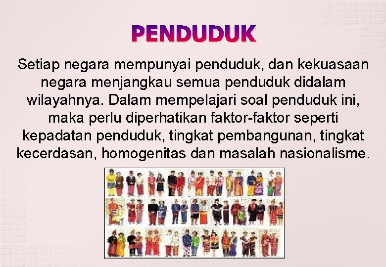 PENDUDUK Setiap negara mempunyai penduduk, dan kekuasaan negara menjangkau semua penduduk didalam wilayahnya. Dalam