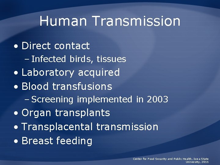 Human Transmission • Direct contact – Infected birds, tissues • Laboratory acquired • Blood
