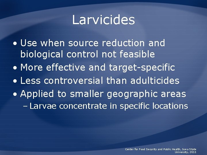 Larvicides • Use when source reduction and biological control not feasible • More effective