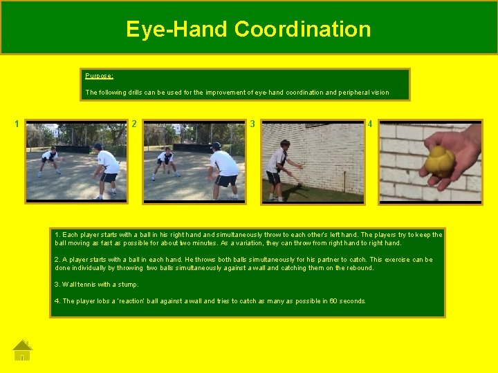 Eye-Hand Coordination Purpose: The following drills can be used for the improvement of eye-hand