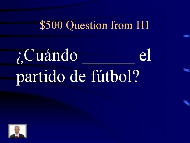$500 Question from H 1 ¿Cuándo ______ el partido de fútbol? 