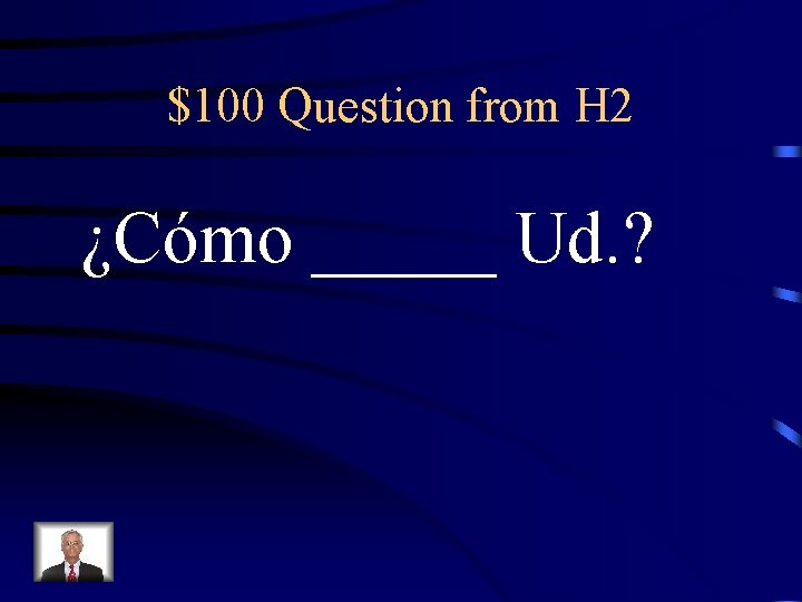 $100 Question from H 2 ¿Cómo _____ Ud. ? 