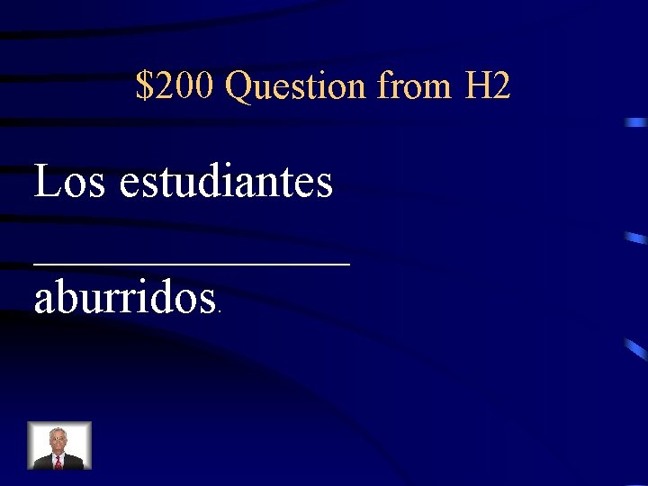 $200 Question from H 2 Los estudiantes _______ aburridos. 