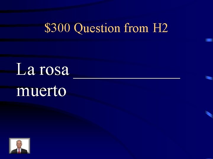 $300 Question from H 2 La rosa ______ muerto 