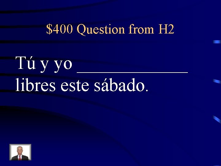 $400 Question from H 2 Tú y yo ______ libres este sábado. 