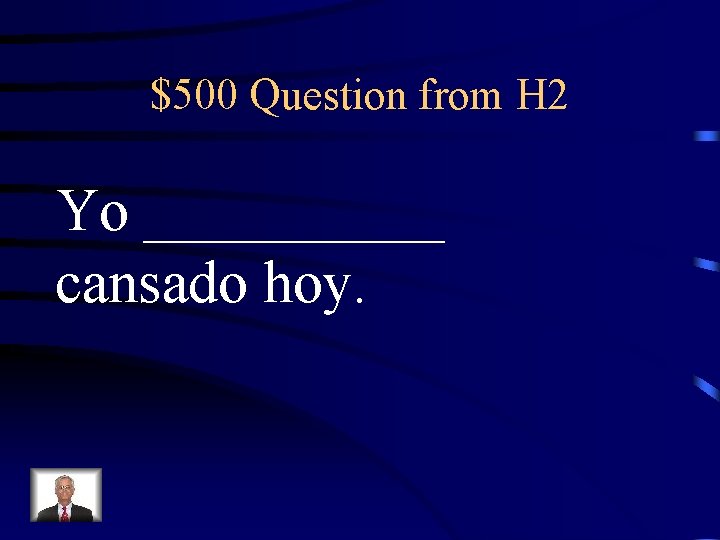 $500 Question from H 2 Yo _____ cansado hoy. 