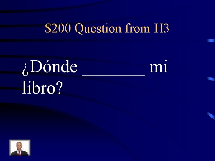 $200 Question from H 3 ¿Dónde _______ mi libro? 