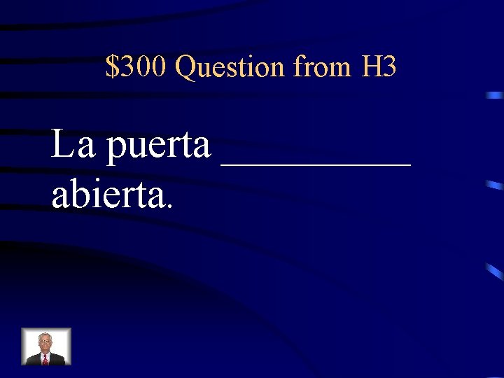 $300 Question from H 3 La puerta _____ abierta. 