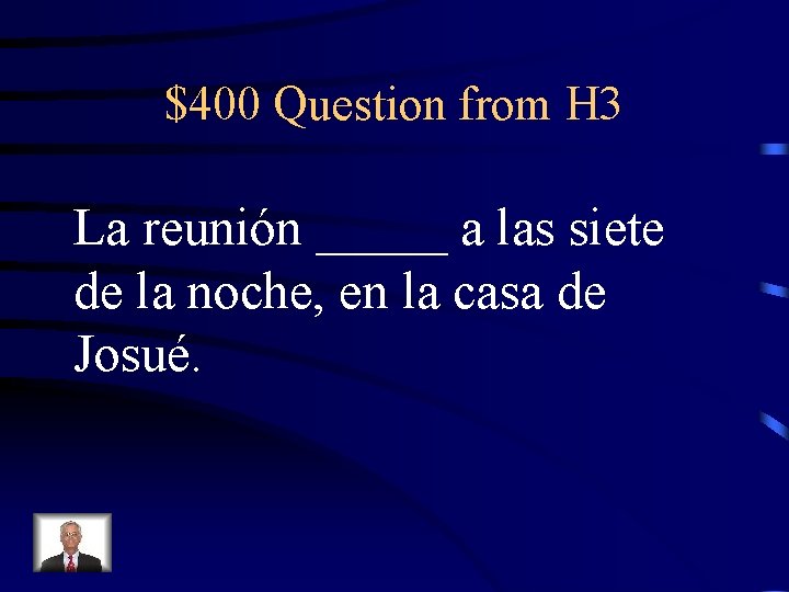 $400 Question from H 3 La reunión _____ a las siete de la noche,