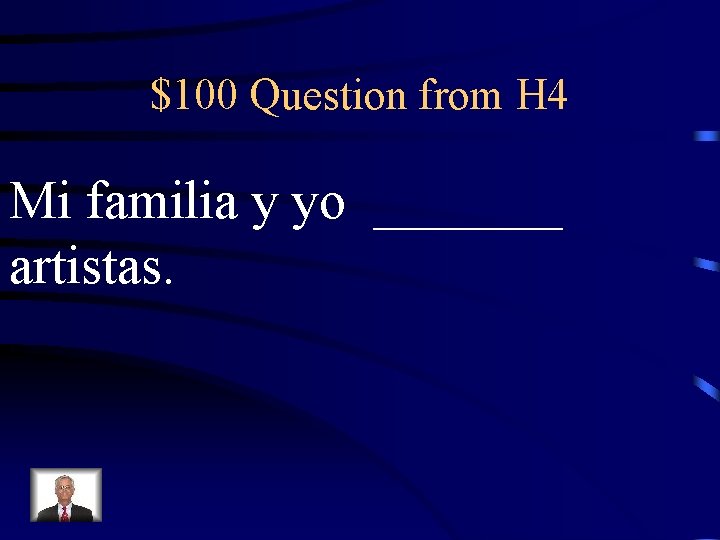 $100 Question from H 4 Mi familia y yo _______ artistas. 