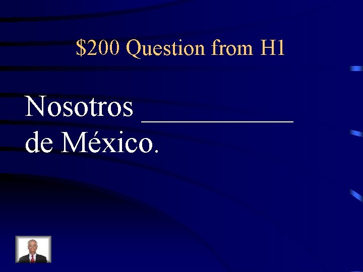 $200 Question from H 1 Nosotros _____ de México. 