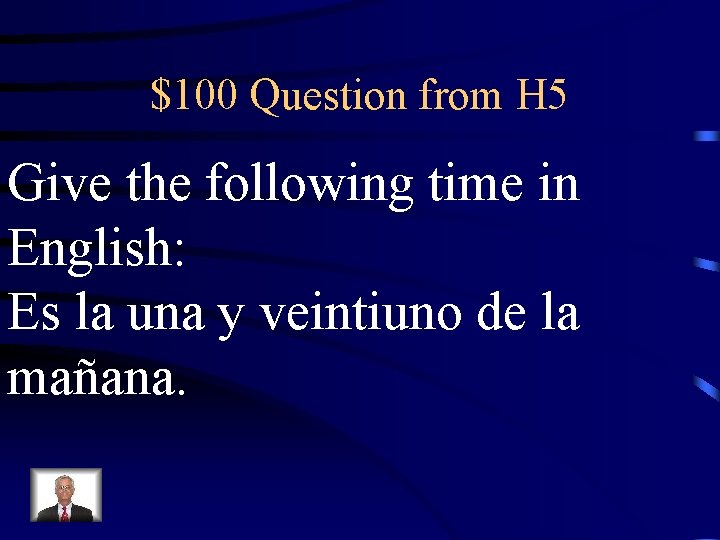 $100 Question from H 5 Give the following time in English: Es la una