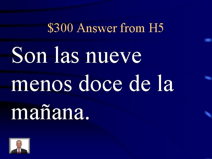 $300 Answer from H 5 Son las nueve menos doce de la mañana. 