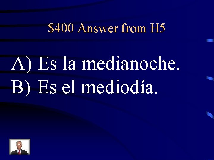 $400 Answer from H 5 A) Es la medianoche. B) Es el mediodía. 