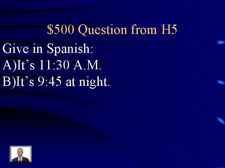 $500 Question from H 5 Give in Spanish: A)It’s 11: 30 A. M. B)It’s